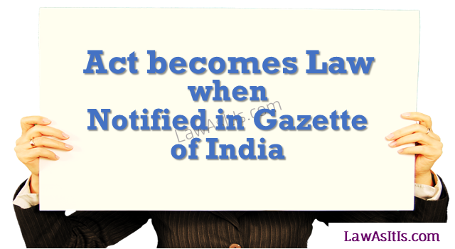 Parliamentary procedure, Gazette Notification and relevant Supreme Court and High Court Judgments on how an Act becomes Law.