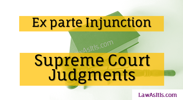 Supreme Court Judgments on Ex parte Injunction - definition, the 3 essential conditions including balance of convenience and SC Judgments.